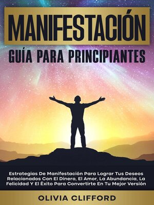 cover image of Manifestación--Guía para principiantes; Estrategias para lograr tus deseos relacionados con el dinero, el amor, la abundancia, la felicidad y el éxito para convertirte en tu mejor versión